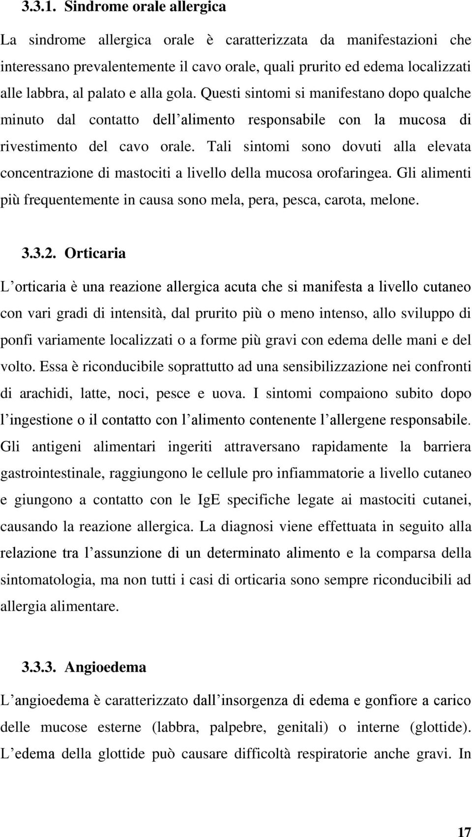 gola. Questi sintomi si manifestano dopo qualche minuto dal contatto dell alimento responsabile con la mucosa di rivestimento del cavo orale.