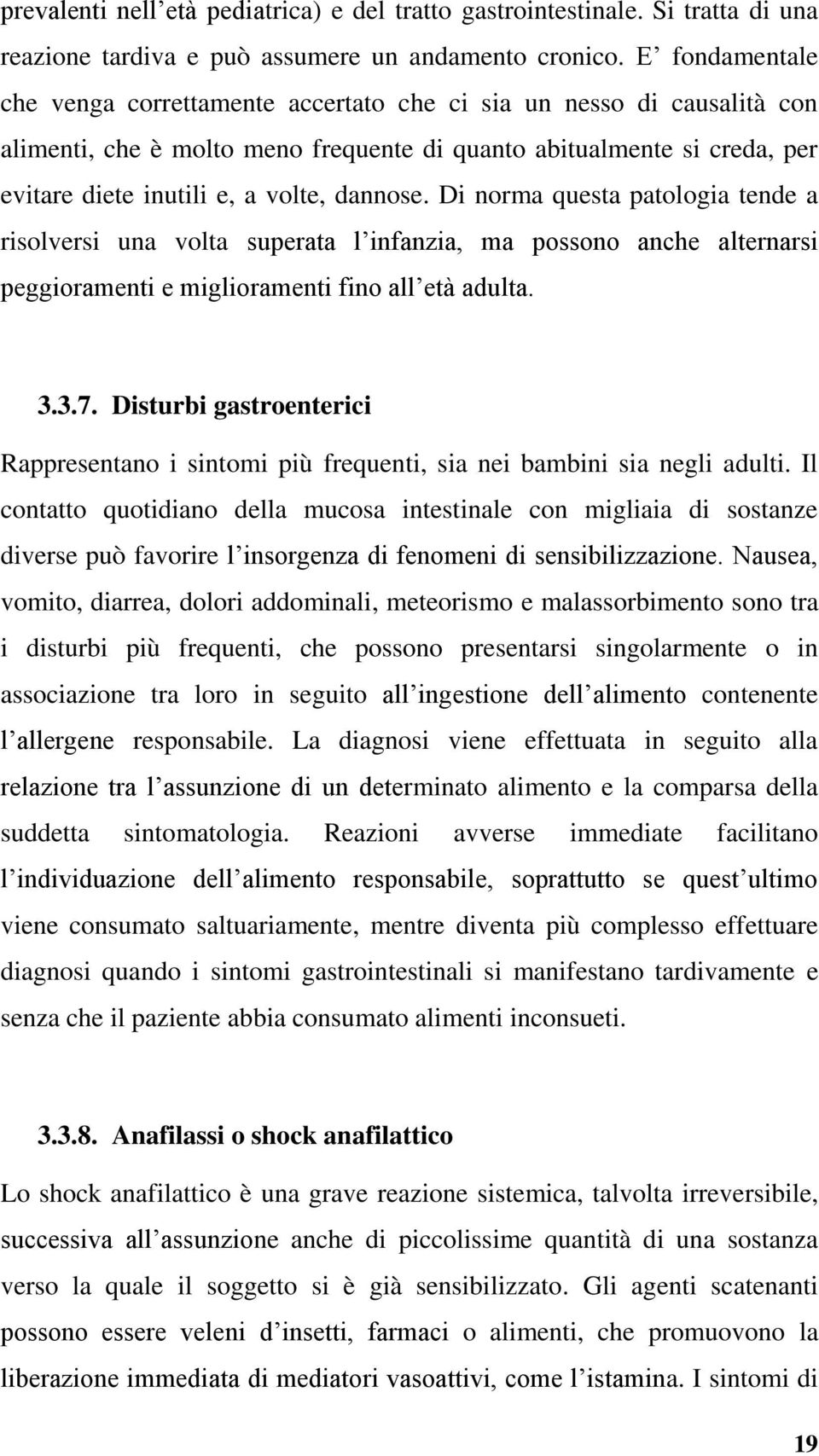 dannose. Di norma questa patologia tende a risolversi una volta superata l infanzia, ma possono anche alternarsi peggioramenti e miglioramenti fino all età adulta. 3.3.7.