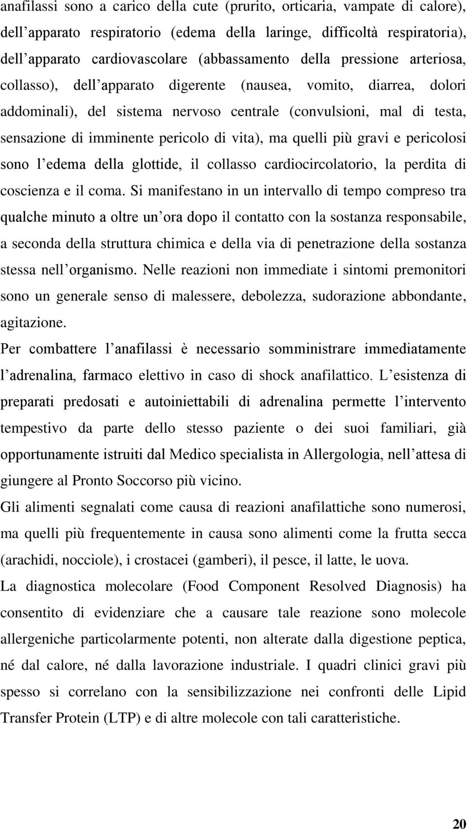 di vita), ma quelli più gravi e pericolosi sono l edema della glottide, il collasso cardiocircolatorio, la perdita di coscienza e il coma.