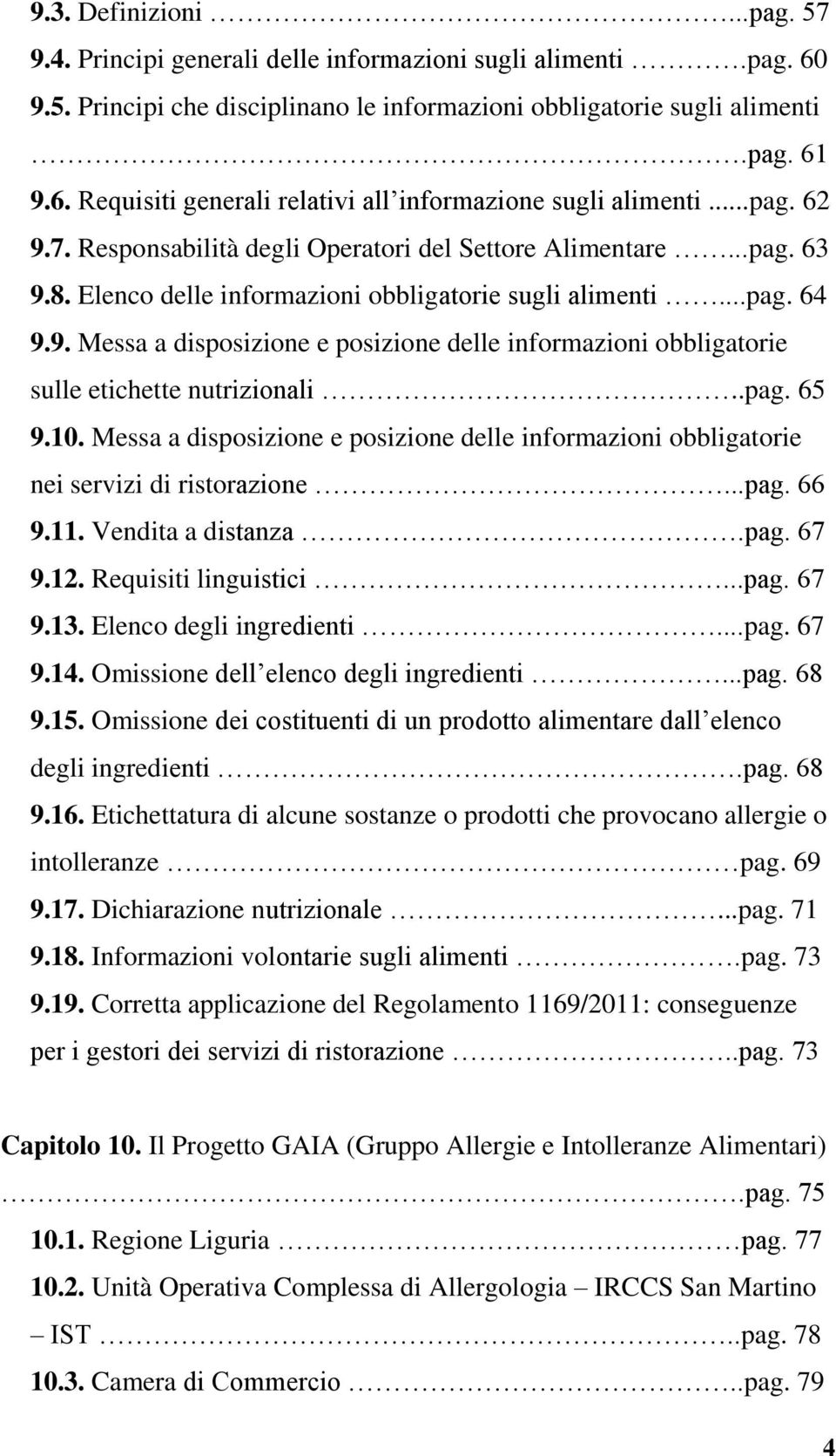 .pag. 65 9.10. Messa a disposizione e posizione delle informazioni obbligatorie nei servizi di ristorazione...pag. 66 9.11. Vendita a distanza.pag. 67 9.12. Requisiti linguistici...pag. 67 9.13.