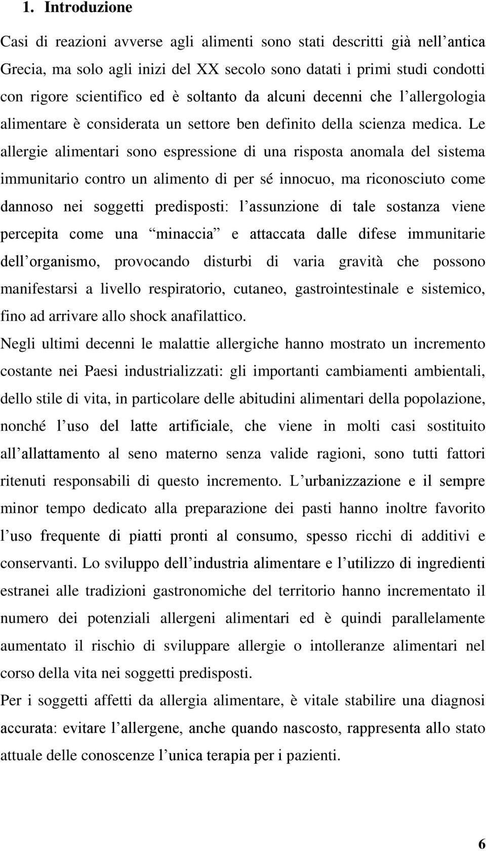 Le allergie alimentari sono espressione di una risposta anomala del sistema immunitario contro un alimento di per sé innocuo, ma riconosciuto come dannoso nei soggetti predisposti: l assunzione di