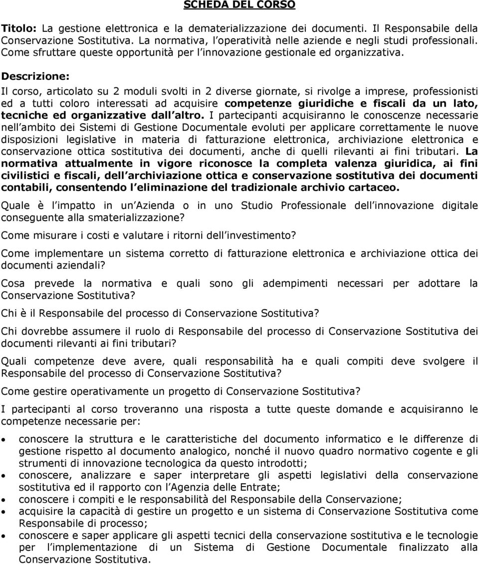 Descrizione: Il corso, articolato su 2 moduli svolti in 2 diverse giornate, si rivolge a imprese, professionisti ed a tutti coloro interessati ad acquisire competenze giuridiche e fiscali da un lato,