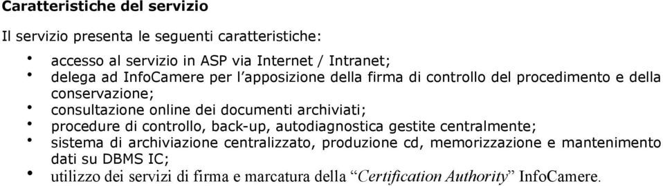 documenti archiviati; procedure di controllo, back-up, autodiagnostica gestite centralmente; sistema di archiviazione centralizzato,