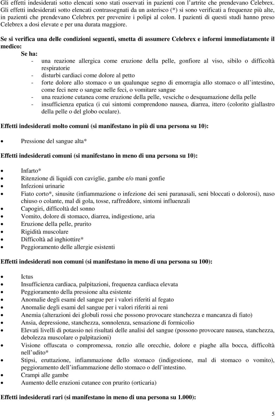 I pazienti di questi studi hanno preso a dosi elevate e per una durata maggiore.