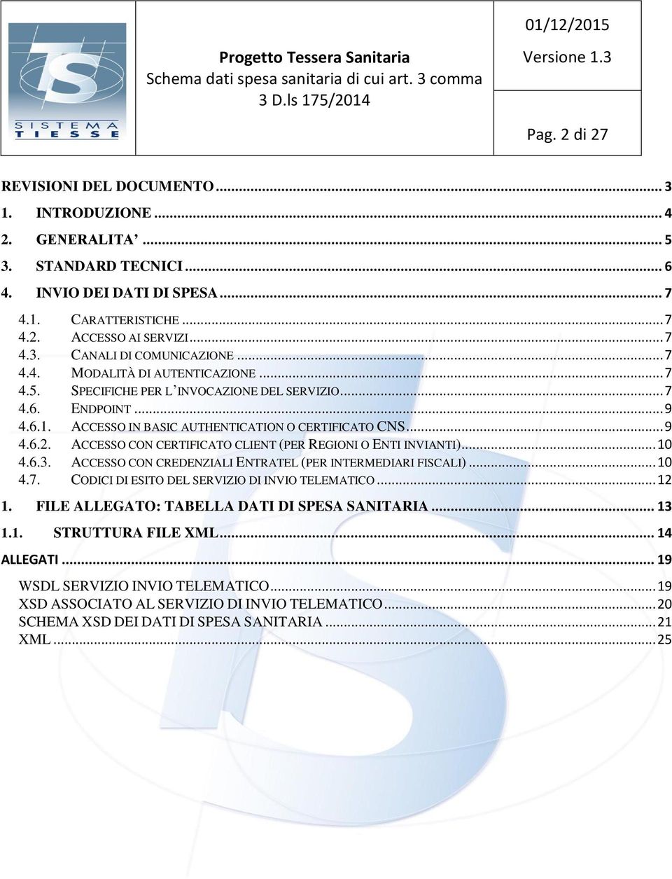 ACCESSO CON CERTIFICATO CLIENT (PER REGIONI O ENTI INVIANTI)... 10 4.6.3. ACCESSO CON CREDENZIALI ENTRATEL (PER INTERMEDIARI FISCALI)... 10 4.7. CODICI DI ESITO DEL SERVIZIO DI INVIO TELEMATICO... 12 1.