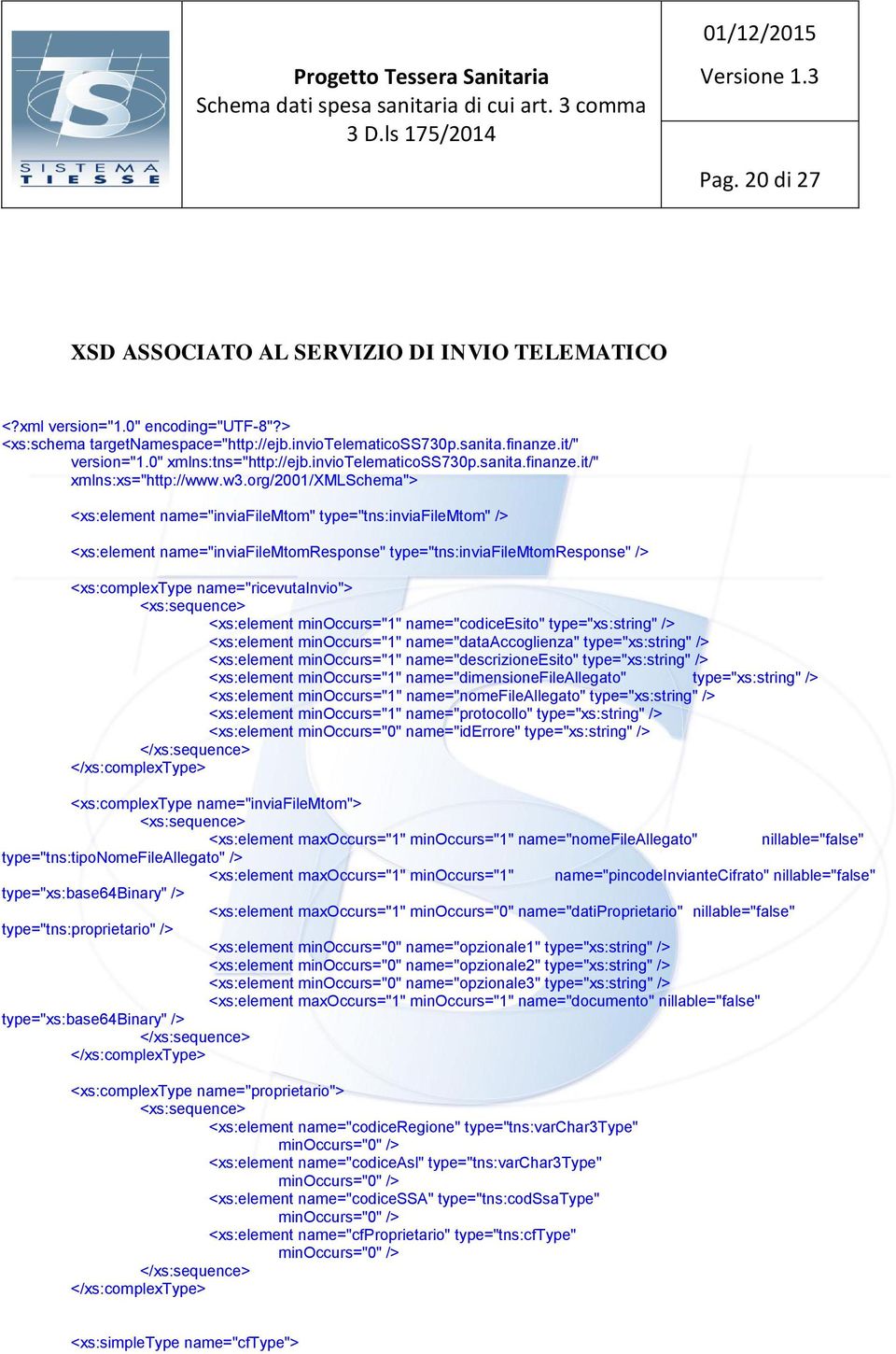 org/2001/xmlschema"> <xs:element name="inviafilemtom" type="tns:inviafilemtom" /> <xs:element name="inviafilemtomresponse" type="tns:inviafilemtomresponse" /> <xs:complextype name="ricevutainvio">