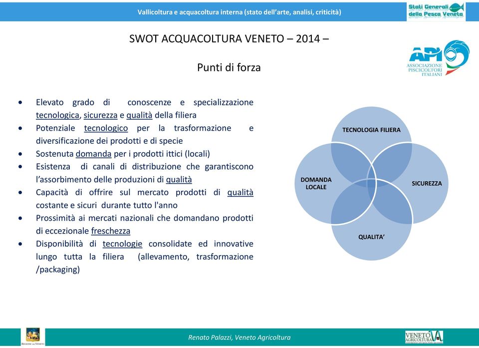 delle produzioni di qualità Capacità di offrire sul mercato prodotti di qualità costante e sicuri durante tutto l'anno Prossimità ai mercati nazionali che domandano prodotti di