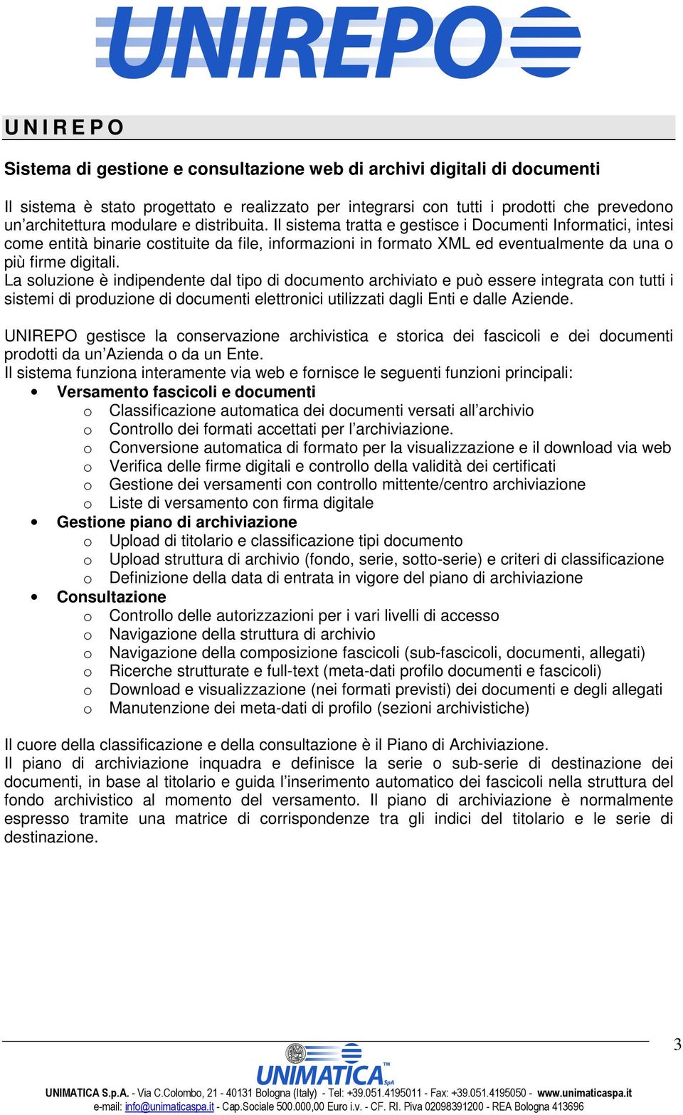 La soluzione è indipendente dal tipo di documento archiviato e può essere integrata con tutti i sistemi di produzione di documenti elettronici utilizzati dagli Enti e dalle Aziende.