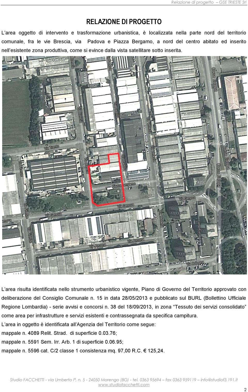 L area risulta identificata nello strumento urbanistico vigente, Piano di Governo del Territorio approvato con deliberazione del Consiglio Comunale n.