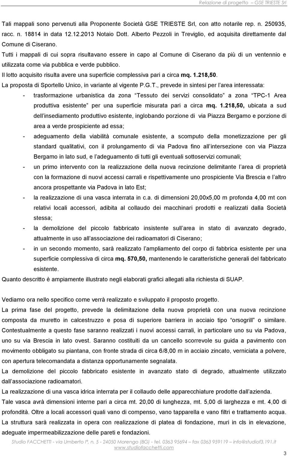 Tutti i mappali di cui sopra risultavano essere in capo al Comune di Ciserano da più di un ventennio e utilizzata come via pubblica e verde pubblico.