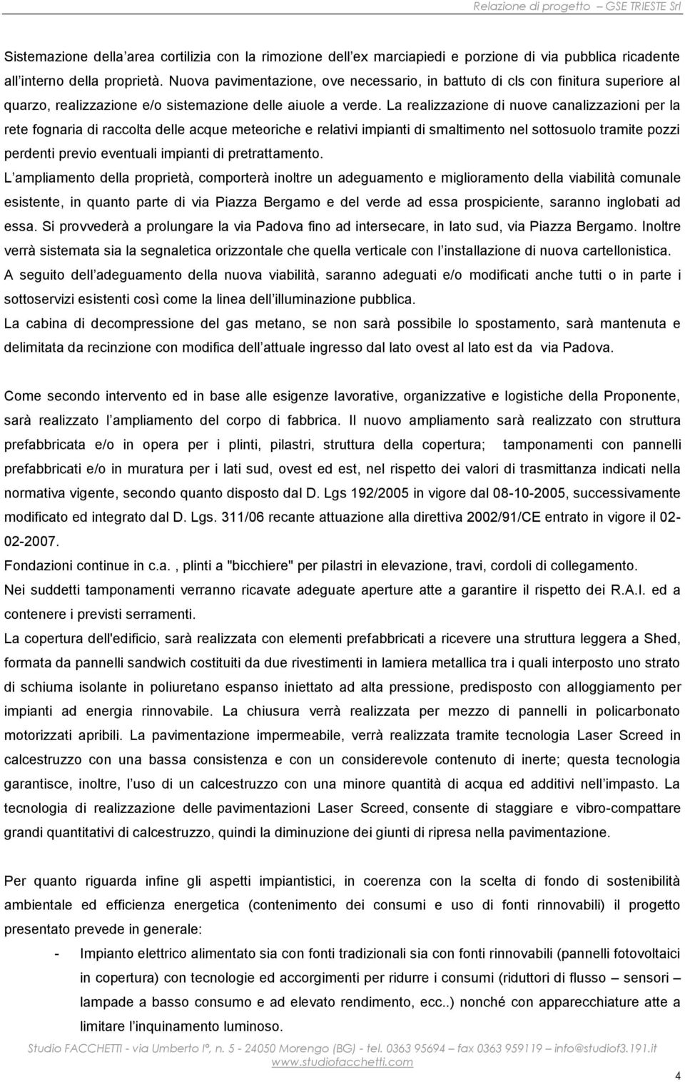 La realizzazione di nuove canalizzazioni per la rete fognaria di raccolta delle acque meteoriche e relativi impianti di smaltimento nel sottosuolo tramite pozzi perdenti previo eventuali impianti di