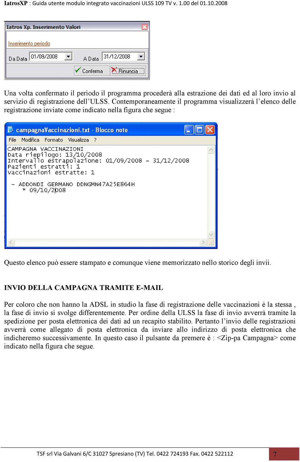 degli invii. INVIO DELLA CAMPAGNA TRAMITE E-MAIL Per coloro che non hanno la ADSL in studio la fase di registrazione delle vaccinazioni è la stessa, la fase di invio si svolge differentemente.