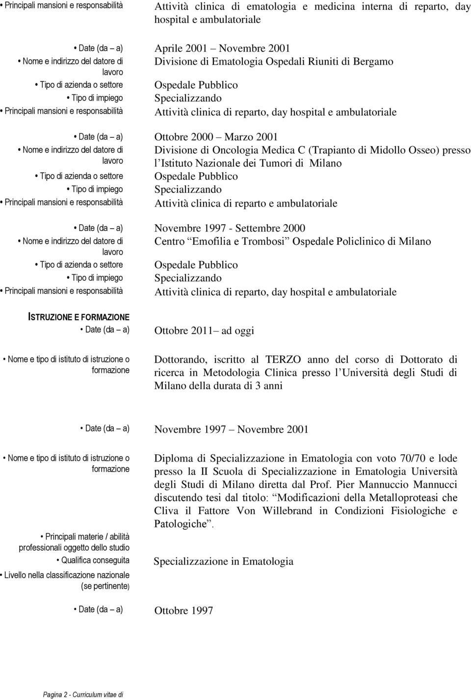 clinica di reparto e ambulatoriale Date (da a) Novembre 1997 - Settembre 2000 Centro Emofilia e Trombosi Ospedale Policlinico di Milano Attività clinica di reparto, day hospital e ambulatoriale
