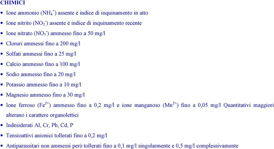 ammesso fino a 30 mg/l Ione ferroso (Fe 2+ ) ammesso fino a 0,2 mg/l e ione manganoso (Mn 2+ ) fino a 0,05 mg/l Quantitativi maggiori alterano i carattere organolettici