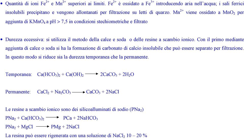 Mn 2+ viene ossidato a MnO 2 per aggiunta di KMnO 4 a ph > 7,5 in condizioni stechiometriche e filtrato Durezza eccessiva: si utilizza il metodo della calce e soda o delle resine a scambio ionico.