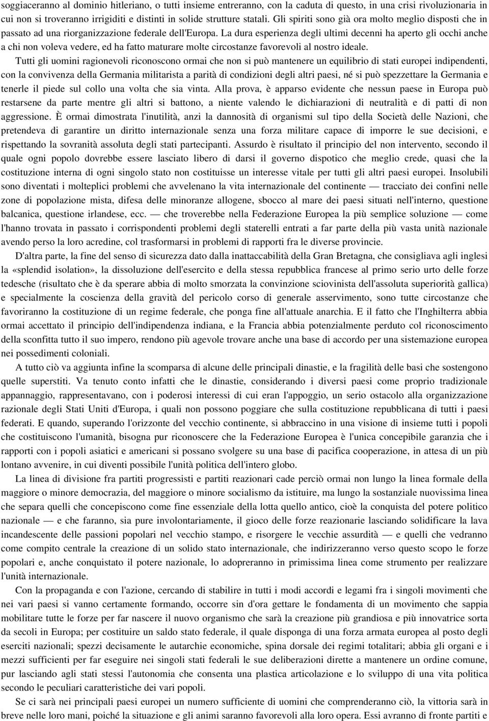 La dura esperienza degli ultimi decenni ha aperto gli occhi anche a chi non voleva vedere, ed ha fatto maturare molte circostanze favorevoli al nostro ideale.