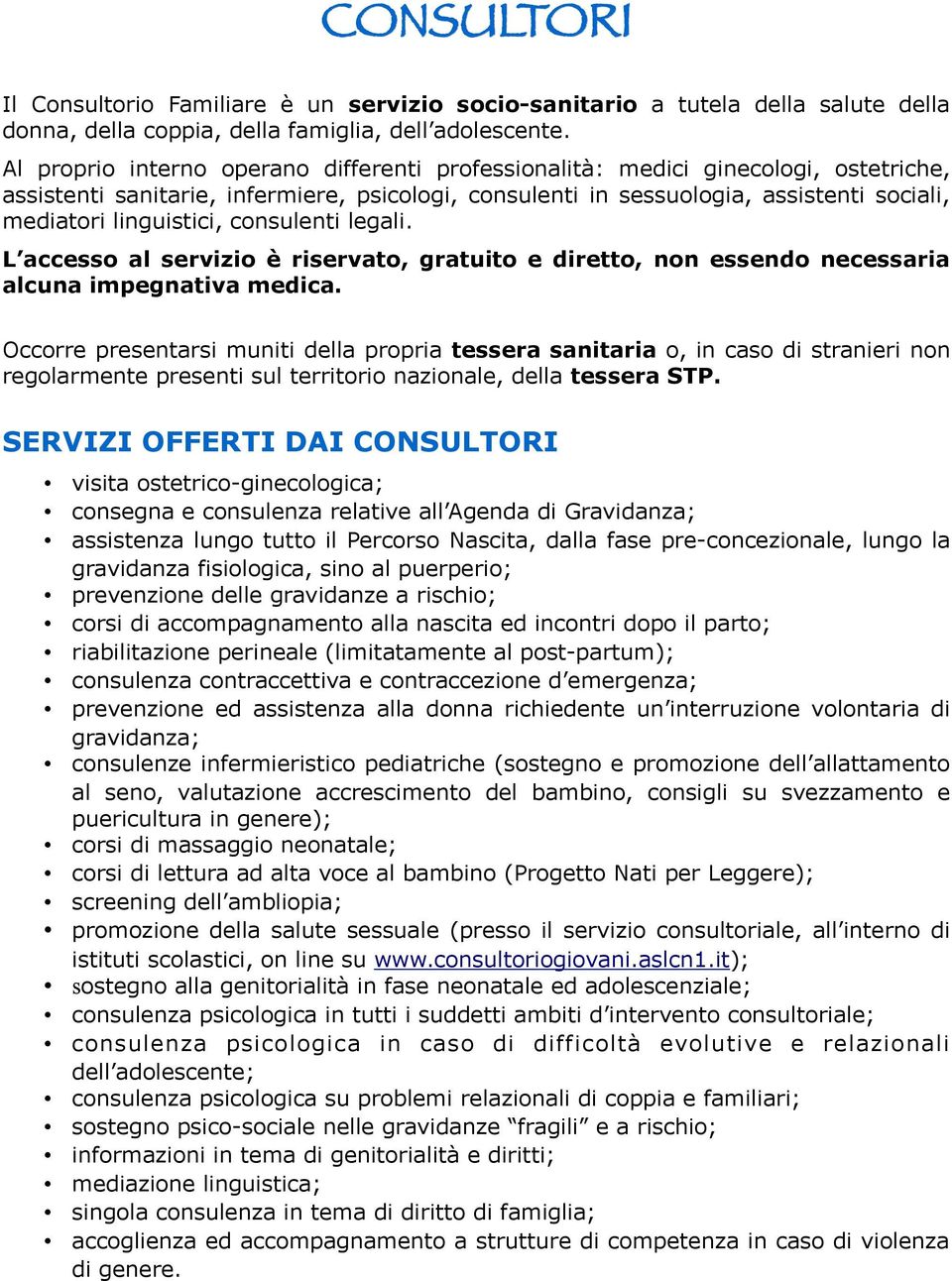 linguistici, consulenti legali. L accesso al servizio è riservato, gratuito e diretto, non essendo necessaria alcuna impegnativa medica.