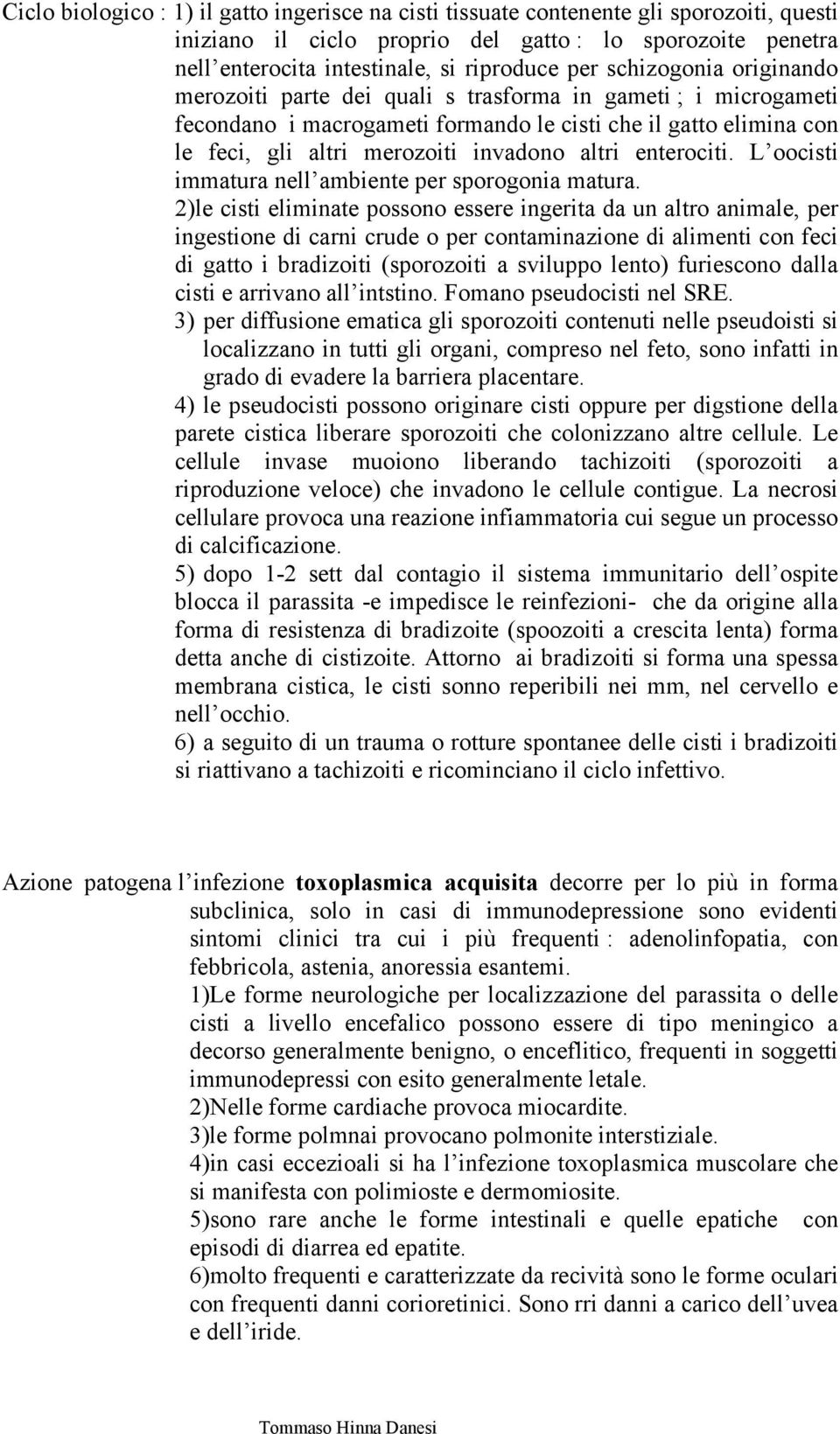 enterociti. L oocisti immatura nell ambiente per sporogonia matura.