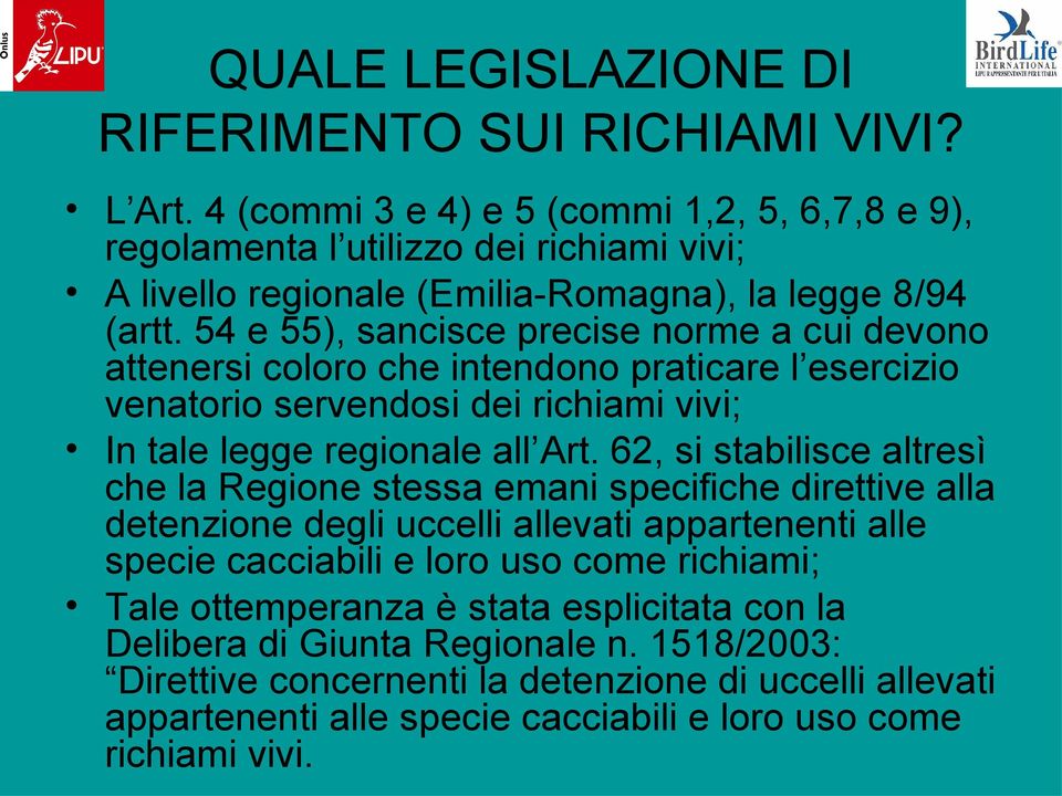 54 e 55), sancisce precise norme a cui devono attenersi coloro che intendono praticare l esercizio venatorio servendosi dei richiami vivi; In tale legge regionale all Art.