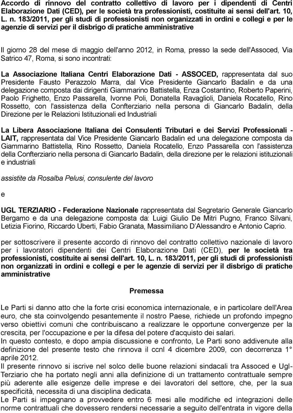 Roma, presso la sede dell'assoced, Via Satrico 47, Roma, si sono incontrati: La Associazione Italiana Centri Elaborazione Dati - ASSOCED, rappresentata dal suo Presidente Fausto Perazzolo Marra, dal