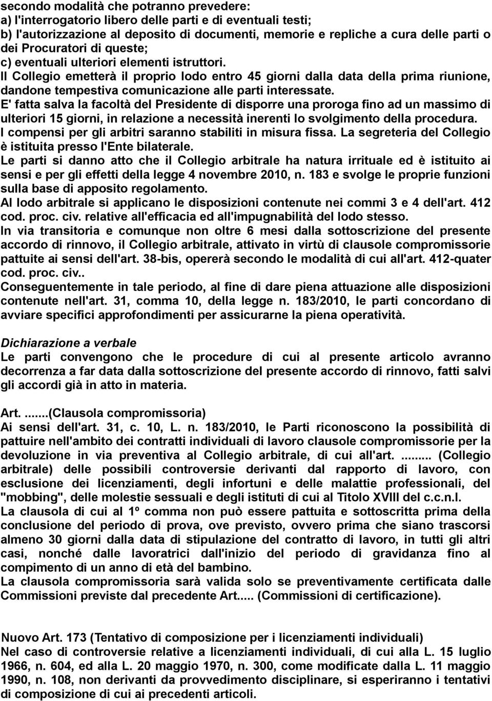 Il Collegio emetterà il proprio lodo entro 45 giorni dalla data della prima riunione, dandone tempestiva comunicazione alle parti interessate.