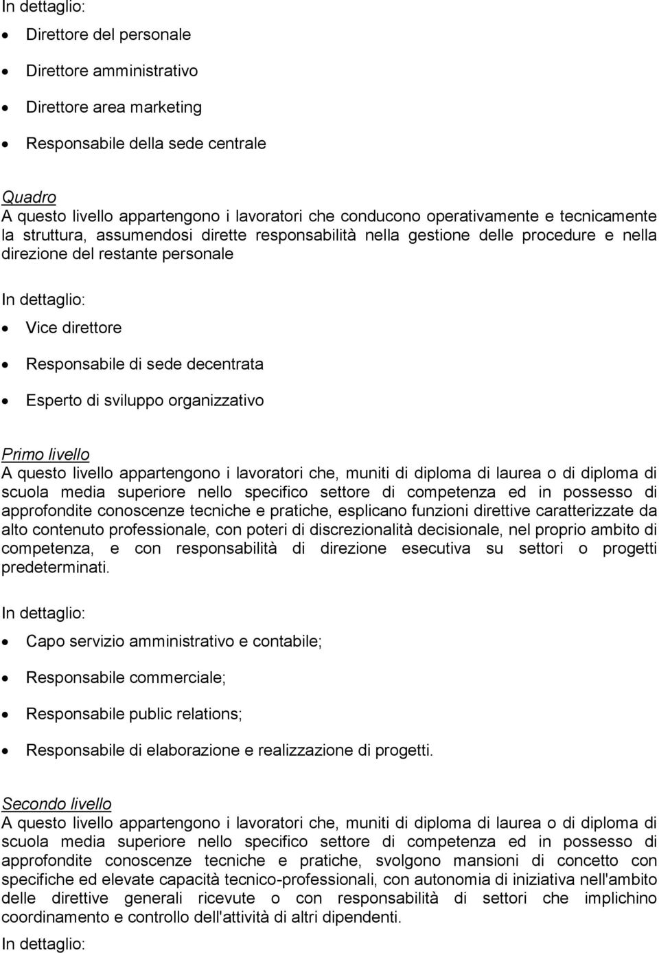 Esperto di sviluppo organizzativo Primo livello A questo livello appartengono i lavoratori che, muniti di diploma di laurea o di diploma di scuola media superiore nello specifico settore di