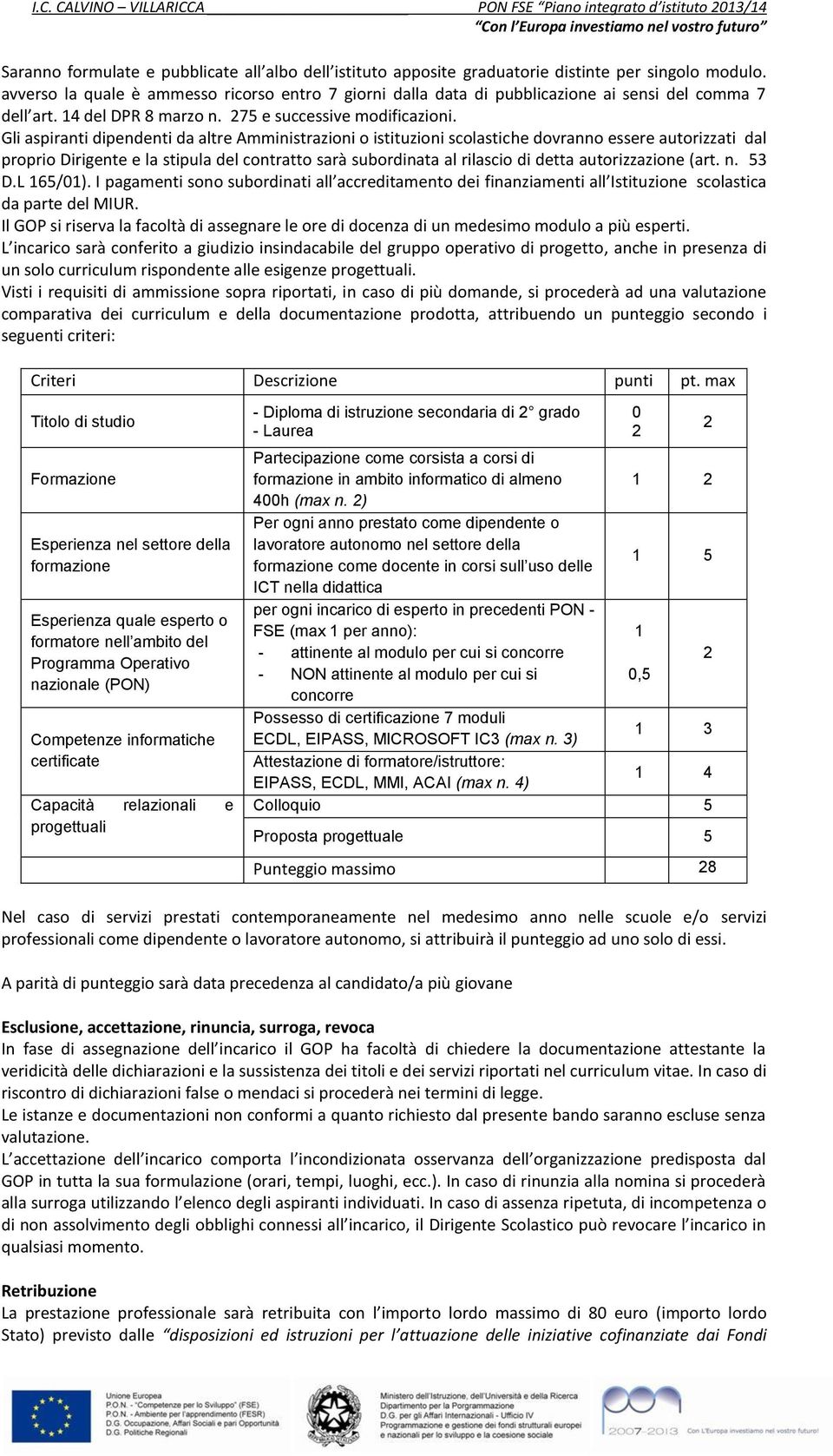 Gli aspiranti dipendenti da altre Amministrazioni o istituzioni scolastiche dovranno essere autorizzati dal proprio Dirigente e la stipula del contratto sarà subordinata al rilascio di detta