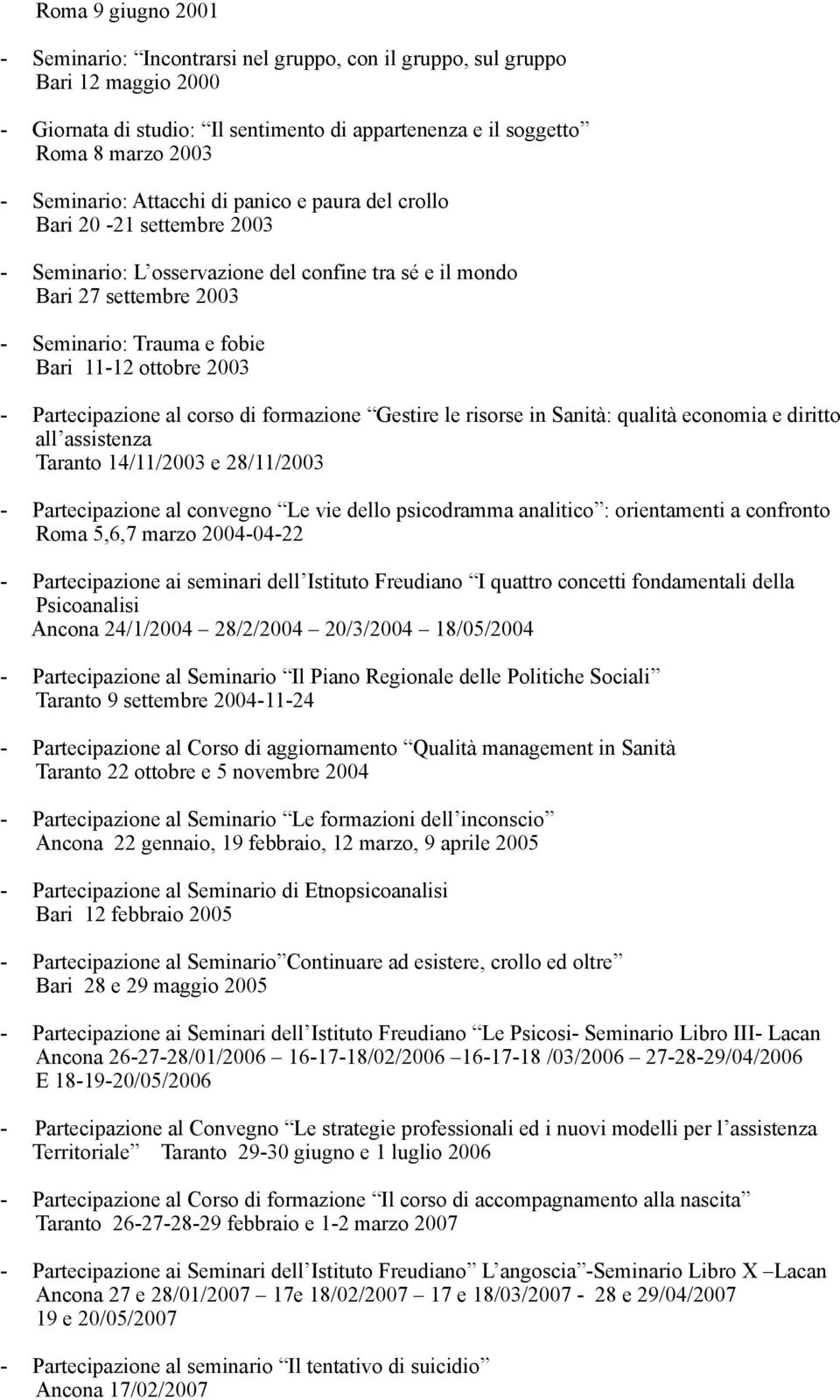 Partecipazione al corso di formazione Gestire le risorse in Sanità: qualità economia e diritto all assistenza Taranto 14/11/2003 e 28/11/2003 - Partecipazione al convegno Le vie dello psicodramma