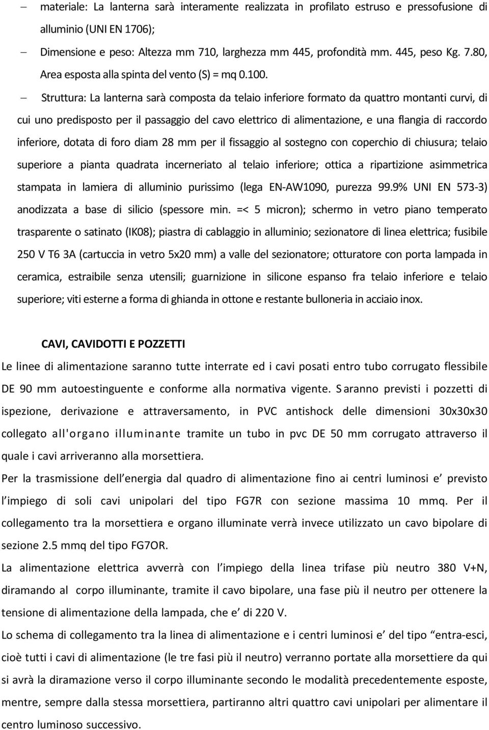 inferiore, dotata di foro diam 28 mm per il fissaggio al sostegno con coperchio di chiusura; telaio superiore a pianta quadrata incerneriato al telaio inferiore; ottica a ripartizione asimmetrica