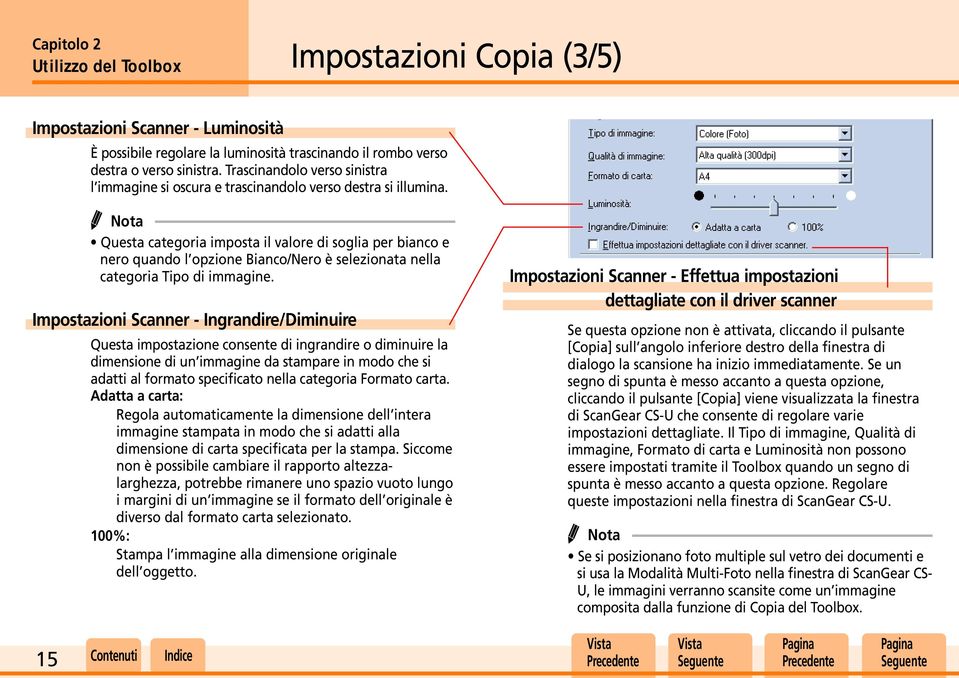 Questa categoria imposta il valore di soglia per bianco e nero quando l opzione Bianco/Nero è selezionata nella categoria Tipo di immagine.