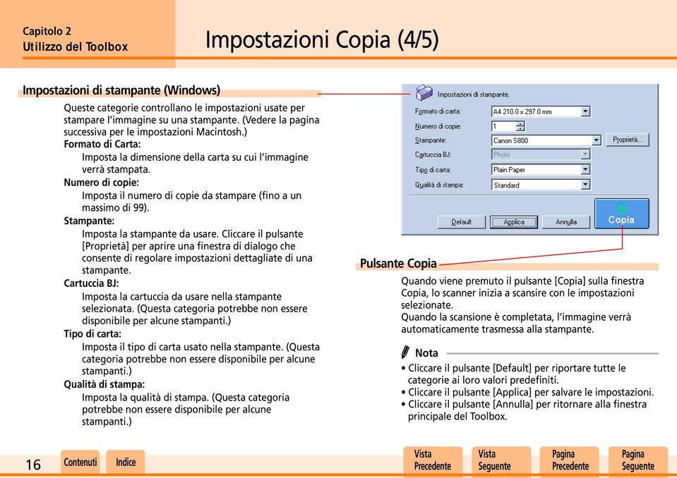 Numero di copie: Imposta il numero di copie da stampare (fino a un massimo di 99). Stampante: Imposta la stampante da usare.