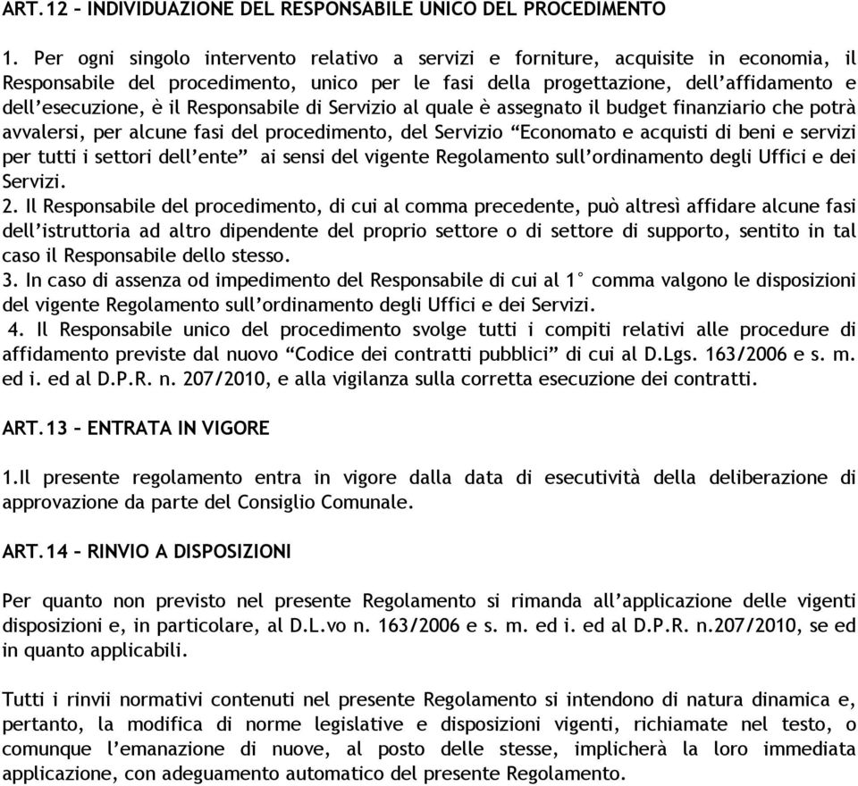 Responsabile di Servizio al quale è assegnato il budget finanziario che potrà avvalersi, per alcune fasi del procedimento, del Servizio Economato e acquisti di beni e servizi per tutti i settori dell