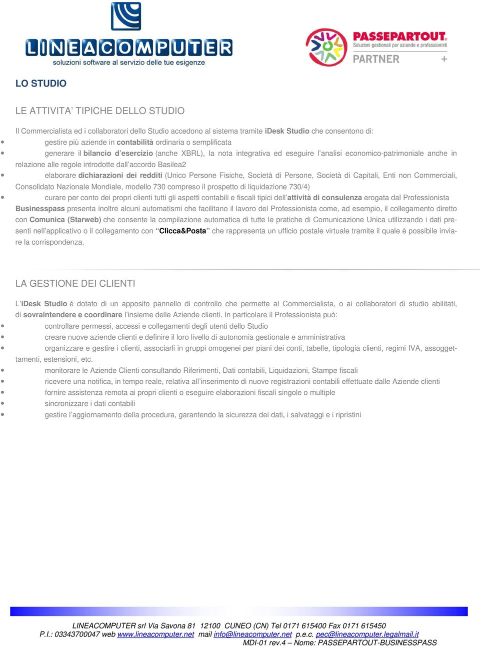 dichiarazioni dei redditi (Unico Persone Fisiche, Società di Persone, Società di Capitali, Enti non Commerciali, Consolidato Nazionale Mondiale, modello 730 compreso il prospetto di liquidazione