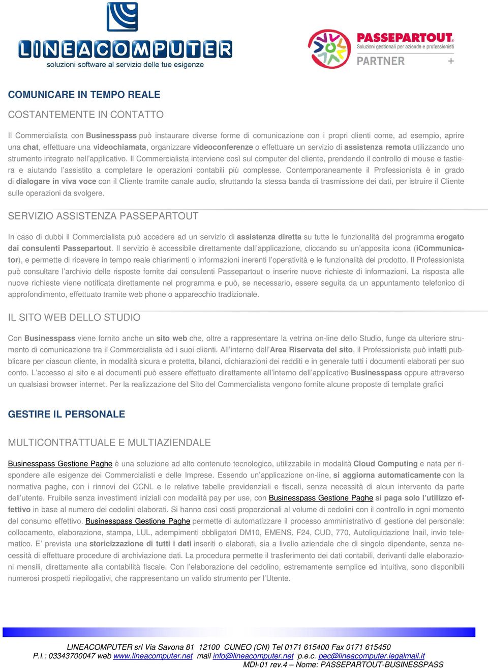 Il Commercialista interviene così sul computer del cliente, prendendo il controllo di mouse e tastiera e aiutando l assistito a completare le operazioni contabili più complesse.