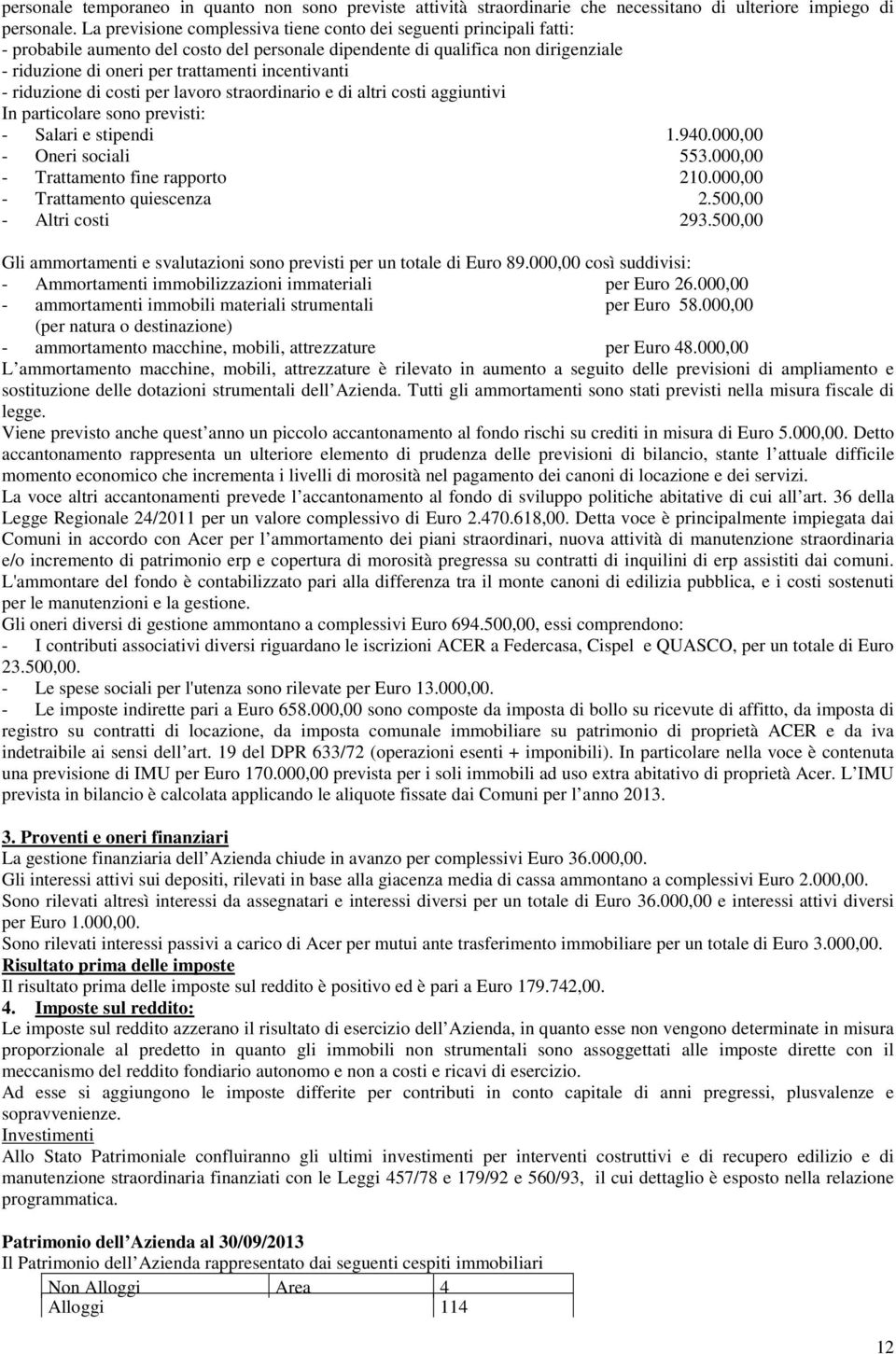 incentivanti - riduzione di costi per lavoro straordinario e di altri costi aggiuntivi In particolare sono previsti: - Salari e stipendi 1.940.000,00 - Oneri sociali 553.