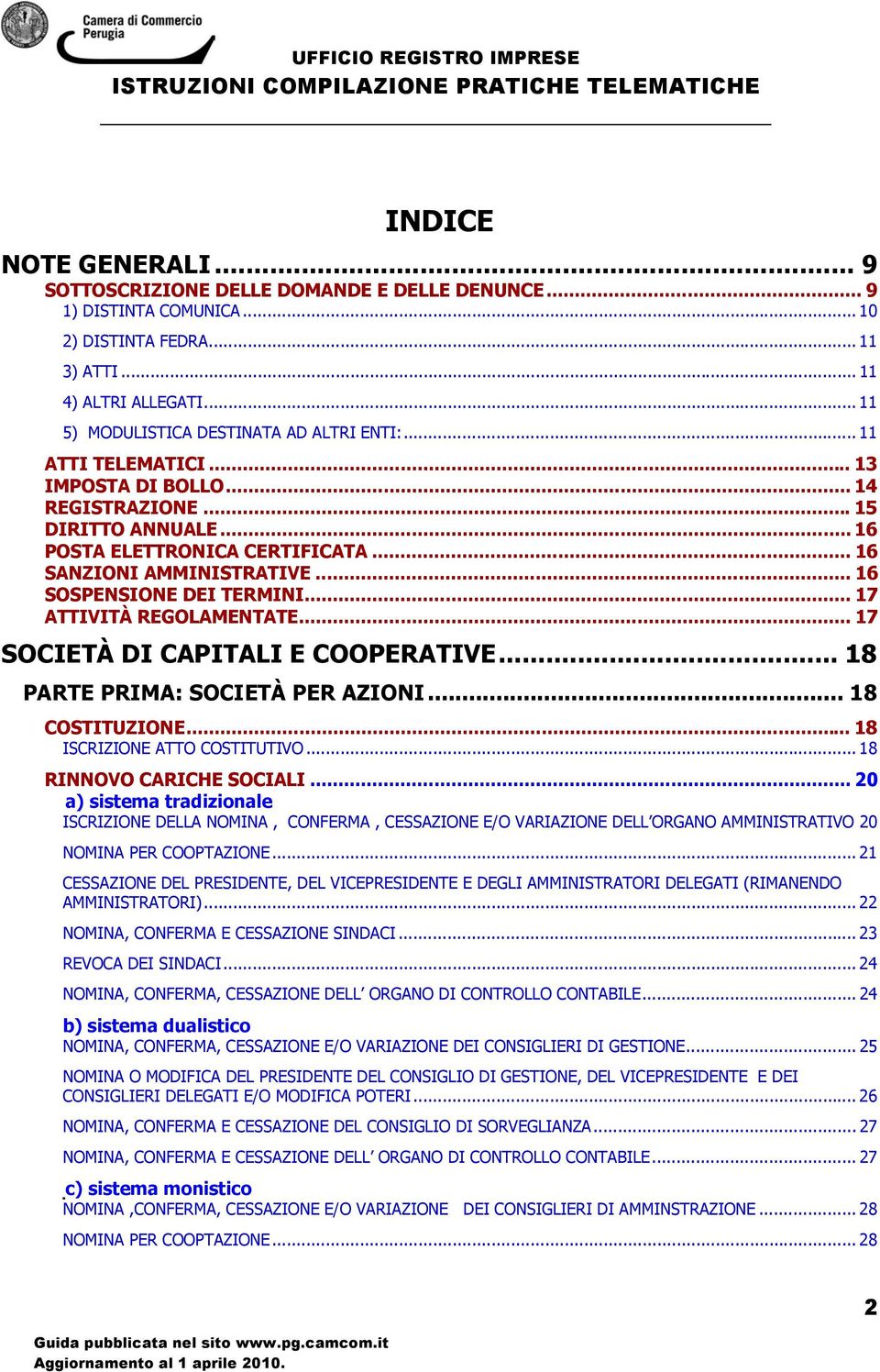 .. 16 SOSPENSIONE DEI TERMINI... 17 ATTIVITÀ REGOLAMENTATE... 17 SOCIETÀ DI CAPITALI E COOPERATIVE... 18 PARTE PRIMA: SOCIETÀ PER AZIONI... 18 COSTITUZIONE... 18 ISCRIZIONE ATTO COSTITUTIVO.