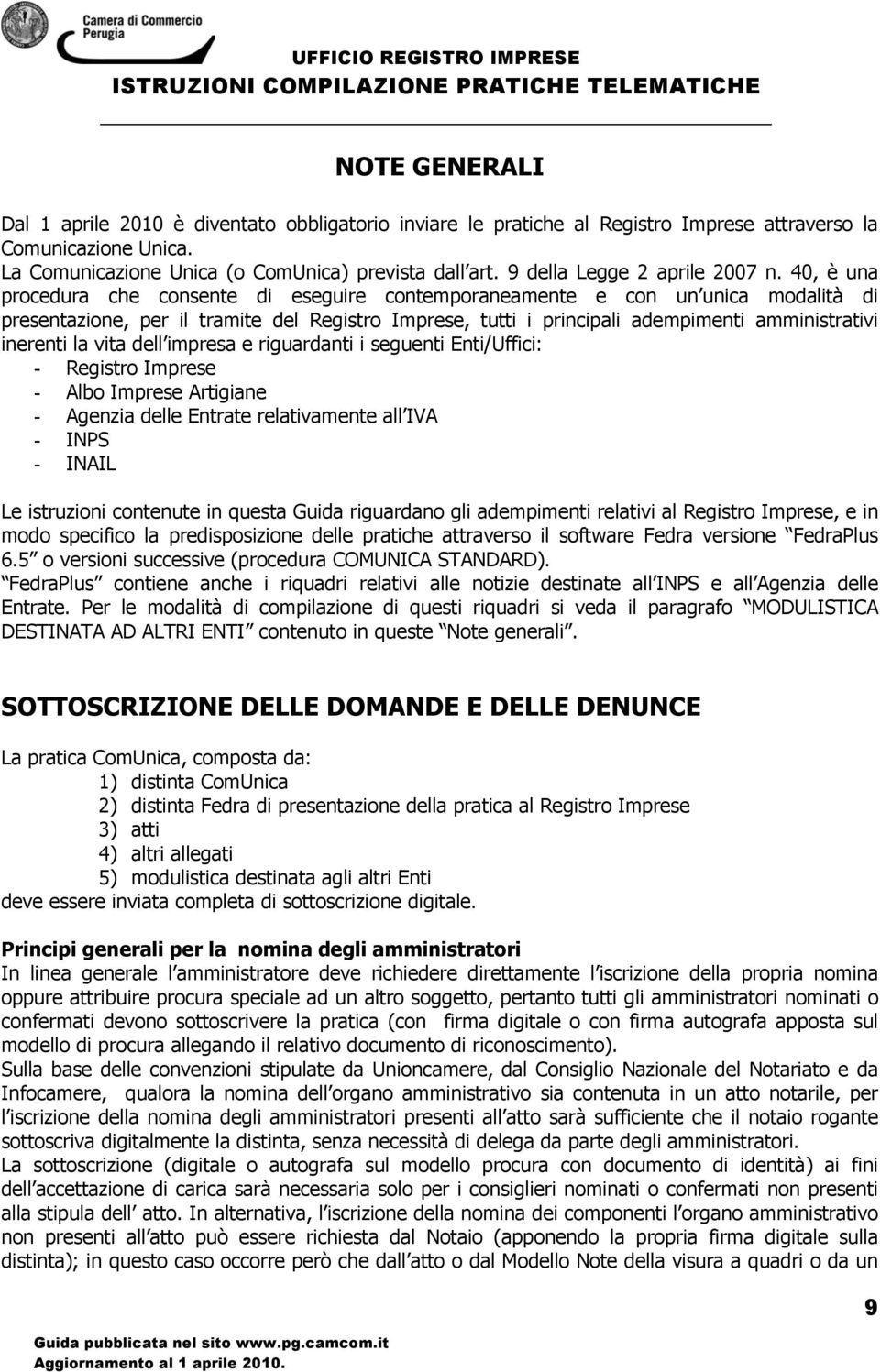 40, è una procedura che consente di eseguire contemporaneamente e con un unica modalità di presentazione, per il tramite del Registro Imprese, tutti i principali adempimenti amministrativi inerenti