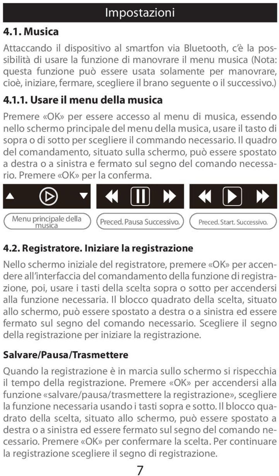1. Usare il menu della musica Premere «OK» per essere accesso al menu di musica, essendo nello schermo principale del menu della musica, usare il tasto di sopra o di sotto per scegliere il commando