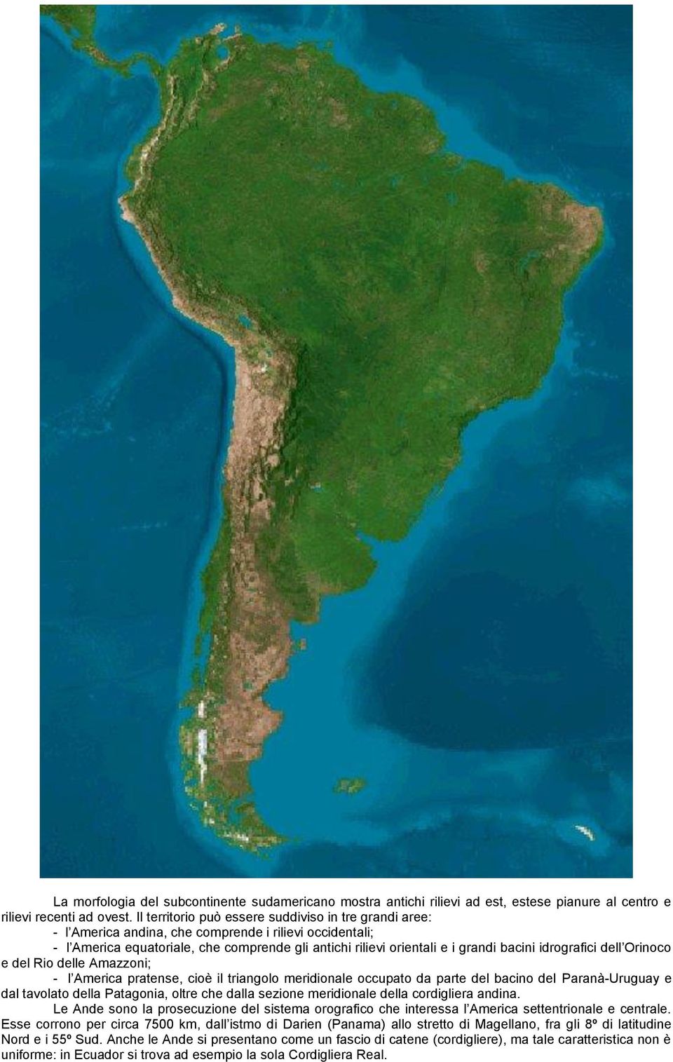 idrografici dell Orinoco e del Rio delle Amazzoni; - l America pratense, cioè il triangolo meridionale occupato da parte del bacino del Paranà-Uruguay e dal tavolato della Patagonia, oltre che dalla