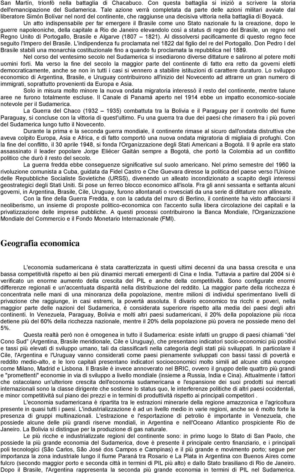 Un atto indispensabile per far emergere il Brasile come uno Stato nazionale fu la creazione, dopo le guerre napoleoniche, della capitale a Rio de Janeiro elevandolo così a status di regno del