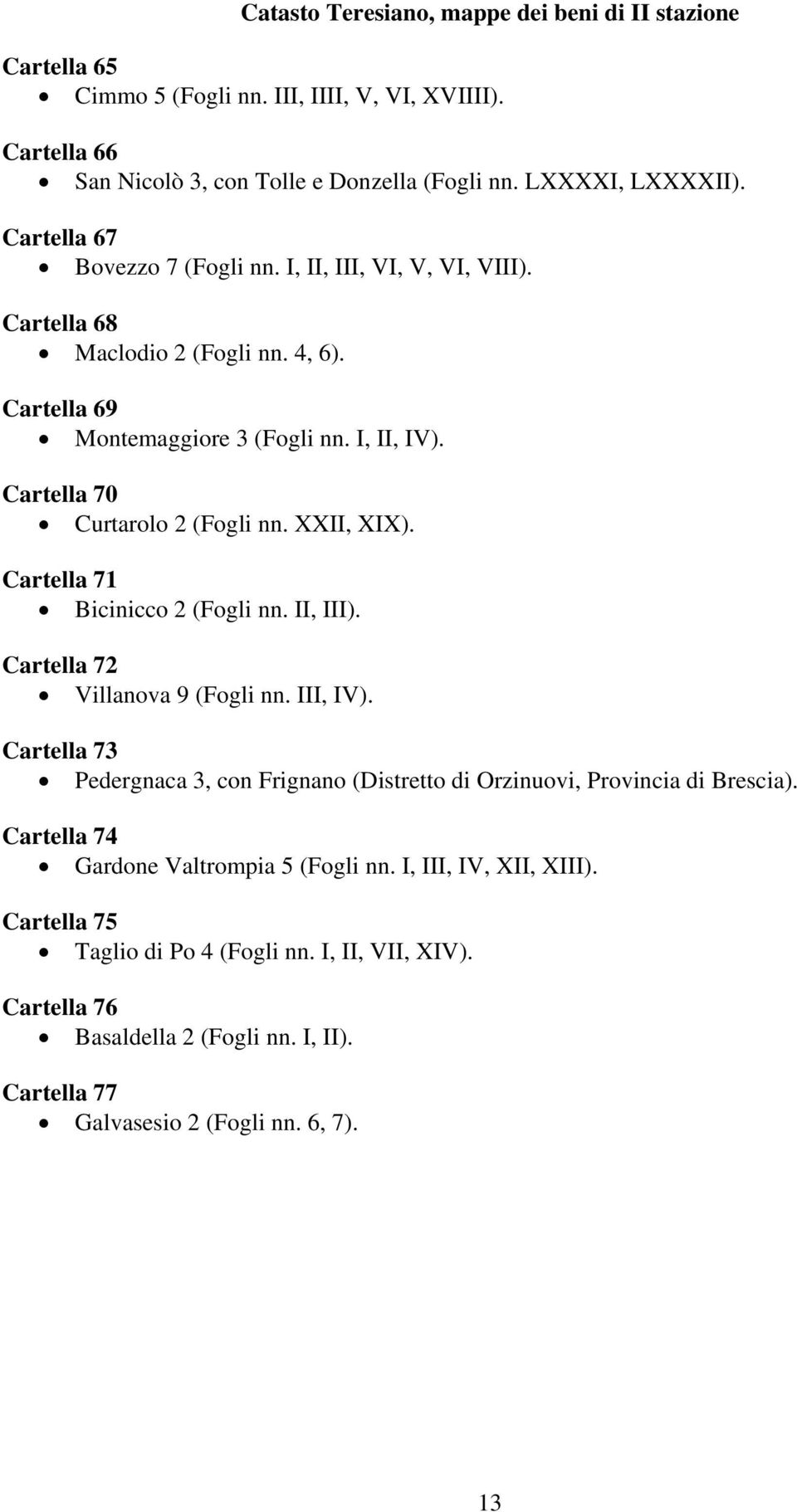XXII, XIX). Cartella 71 Bicinicco 2 (Fogli nn. II, III). Cartella 72 Villanova 9 (Fogli nn. III, IV). Cartella 73 Pedergnaca 3, con Frignano (Distretto di Orzinuovi, Provincia di Brescia).
