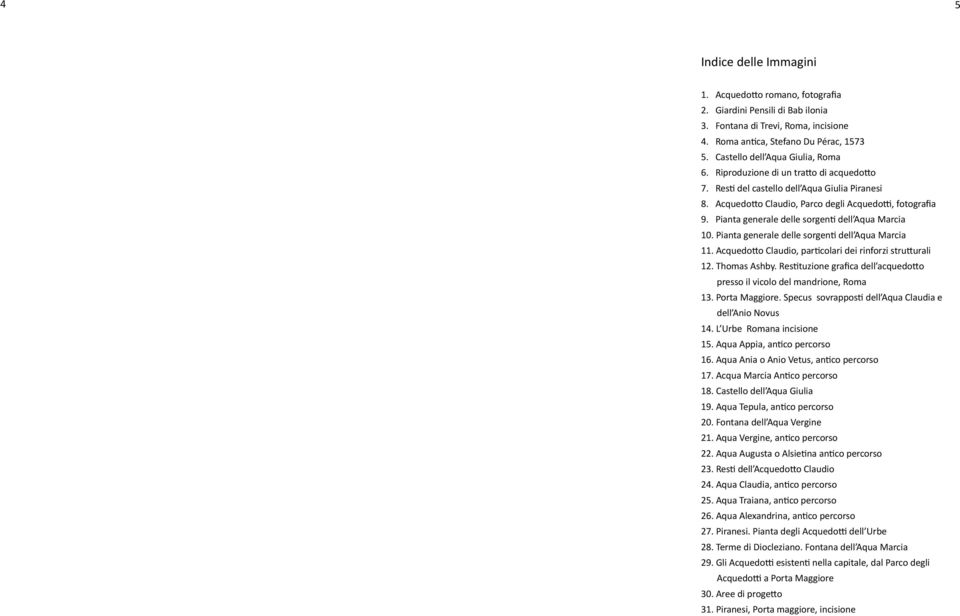Pianta generale delle sorgenti dell Aqua Marcia 10. Pianta generale delle sorgenti dell Aqua Marcia 11. Acquedotto Claudio, particolari dei rinforzi strutturali 12. Thomas Ashby.