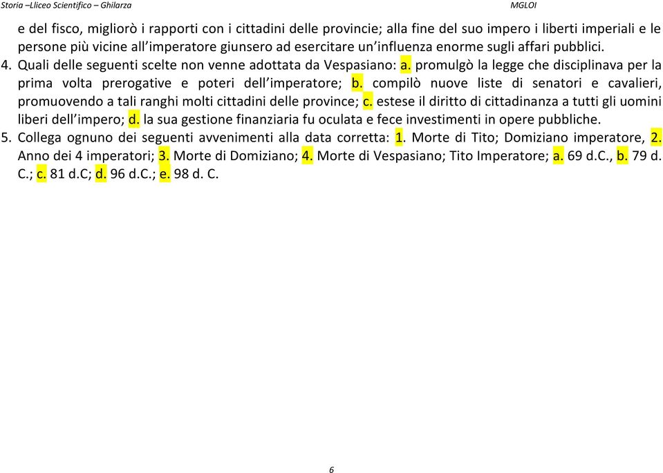 compilò nuove liste di senatori e cavalieri, promuovendo a tali ranghi molti cittadini delle province; c. estese il diritto di cittadinanza a tutti gli uomini liberi dell impero; d.