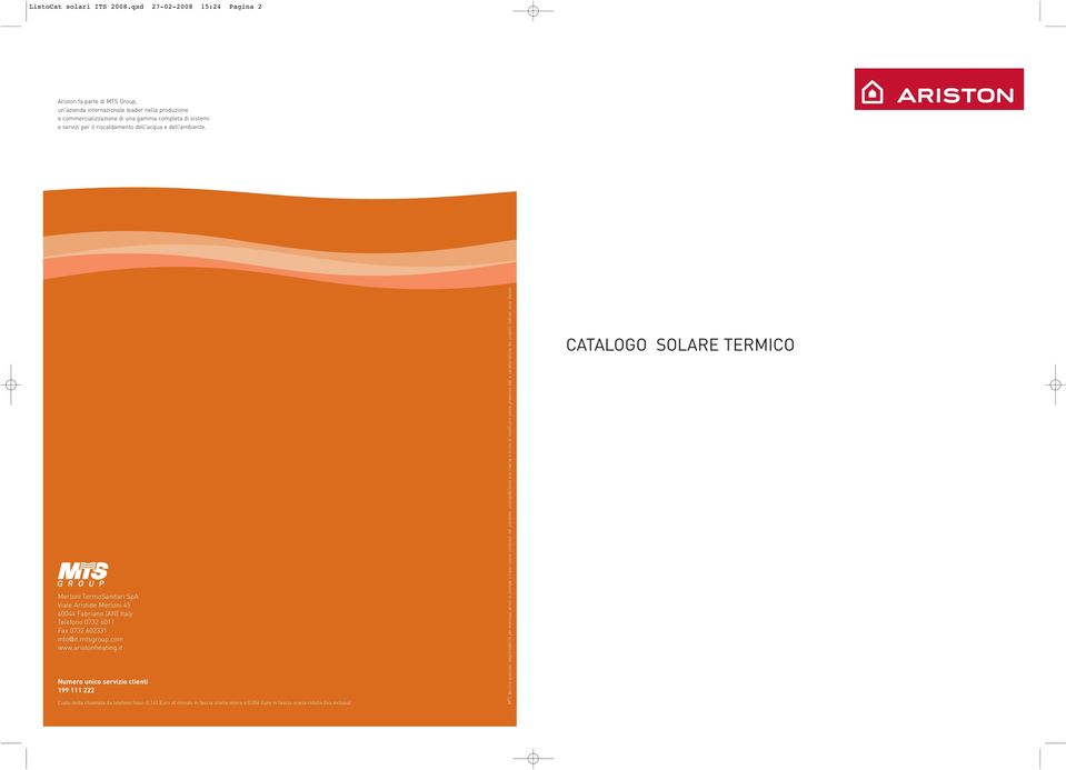 dell'acqua e dell'ambiente. Merloni TermoSanitari SpA Viale Aristide Merloni 45 60044 Fabriano (AN) Italy Telefono 0732 6011 Fax 0732 602331 info@it.mtsgroup.com www.aristonheating.
