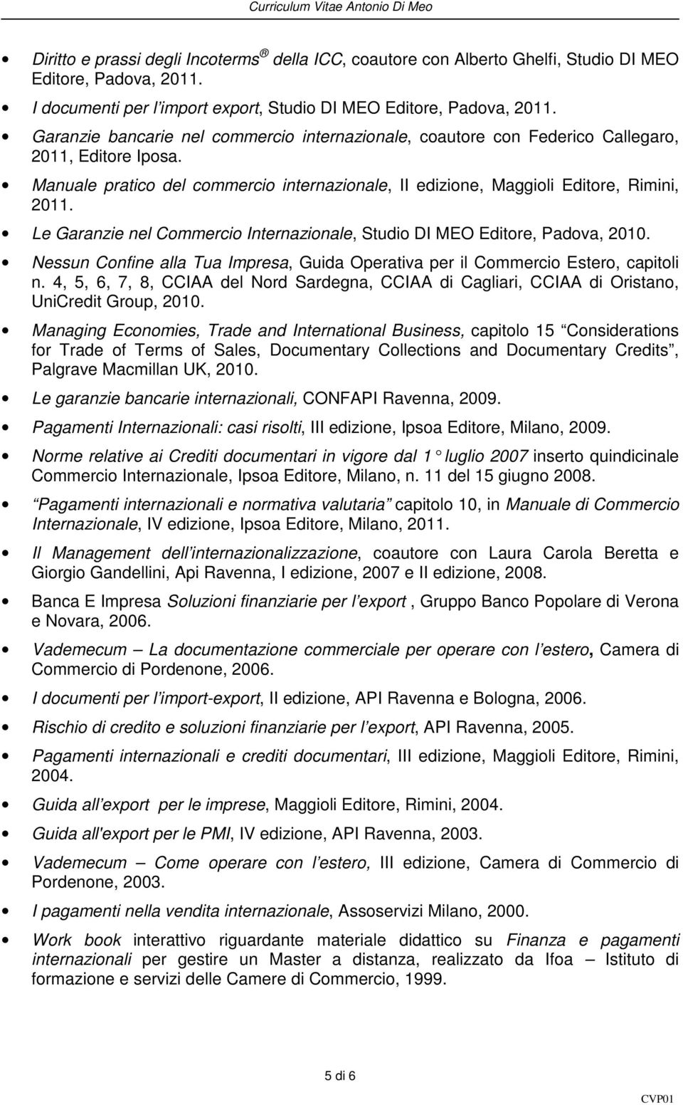 Le Garanzie nel Commercio Internazionale, Studio DI MEO Editore, Padova, 2010. Nessun Confine alla Tua Impresa, Guida Operativa per il Commercio Estero, capitoli n.