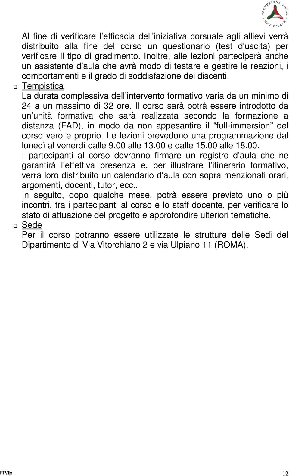 Tempistica La durata complessiva dell intervento formativo varia da un minimo di 24 a un massimo di 32 ore.