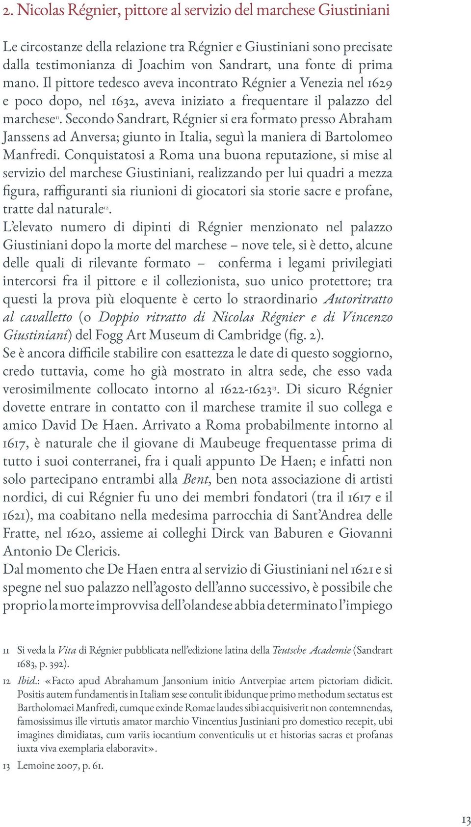 Secondo Sandrart, Régnier si era formato presso Abraham Janssens ad Anversa; giunto in Italia, seguì la maniera di Bartolomeo Manfredi.