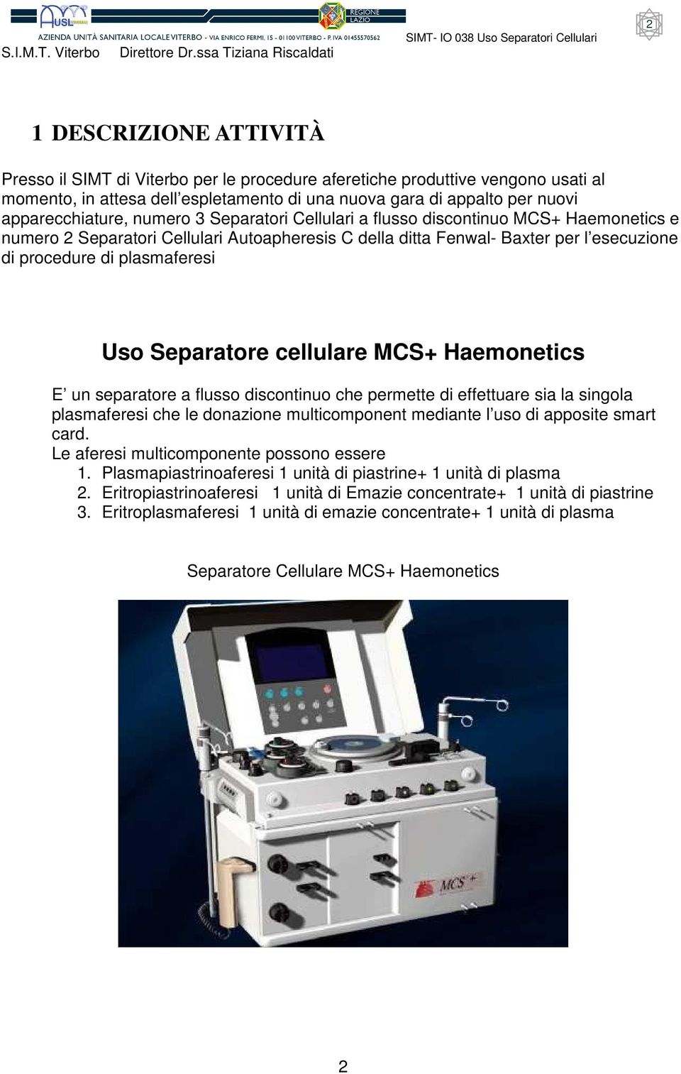 Separatore cellulare MCS+ Haemonetics E un separatore a flusso discontinuo che permette di effettuare sia la singola plasmaferesi che le donazione multicomponent mediante l uso di apposite smart card.