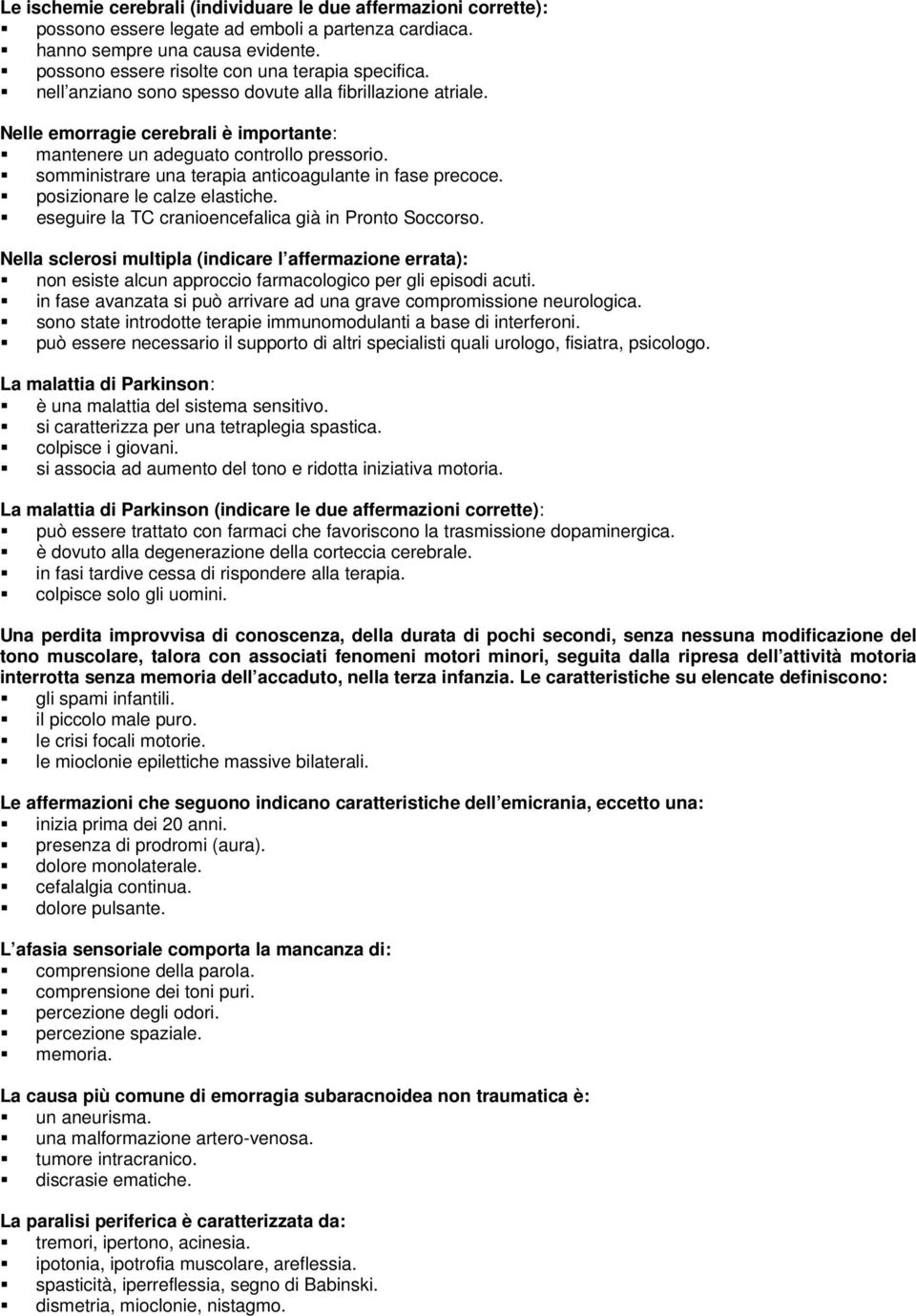 somministrare una terapia anticoagulante in fase precoce. posizionare le calze elastiche. eseguire la TC cranioencefalica già in Pronto Soccorso.