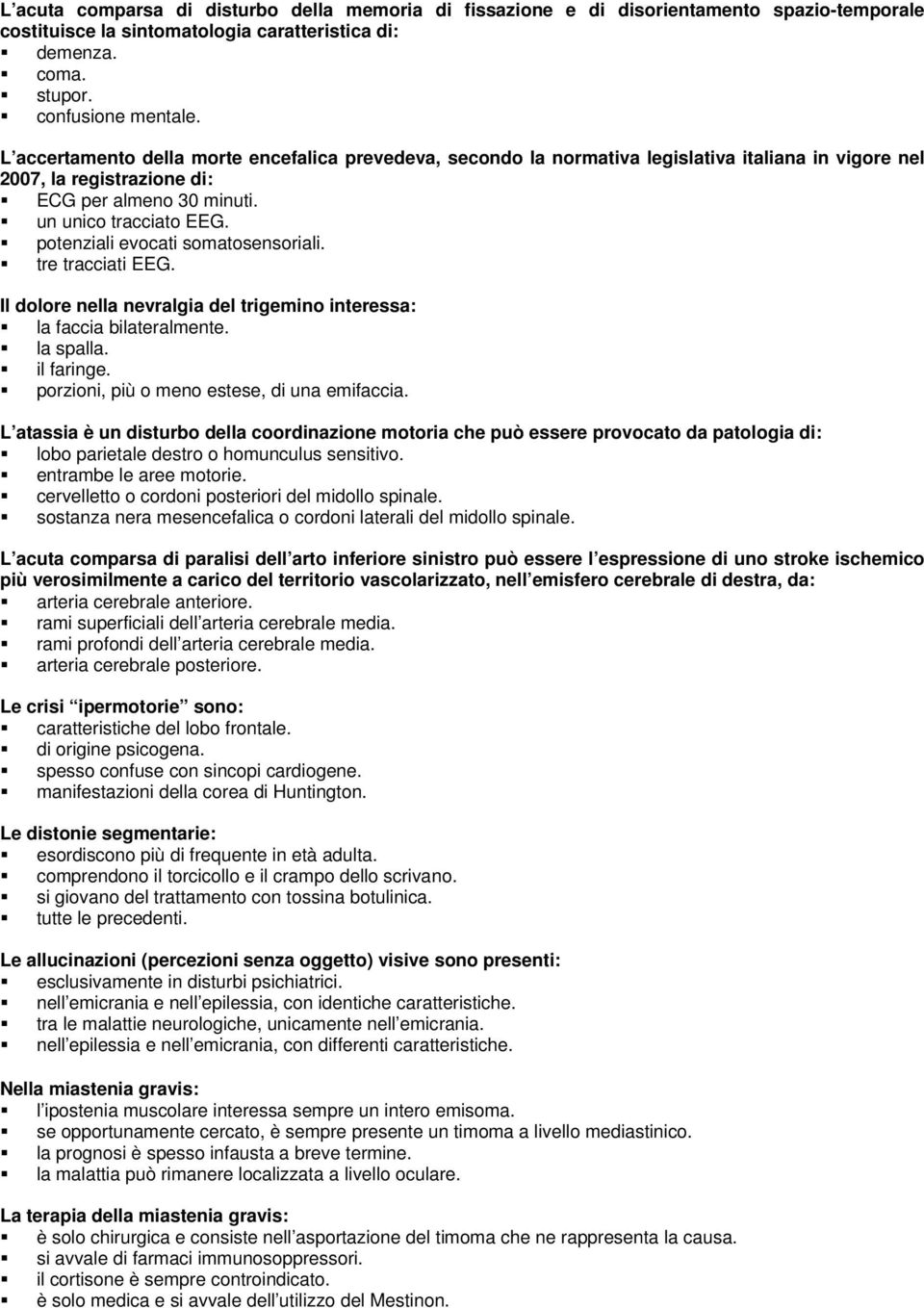 potenziali evocati somatosensoriali. tre tracciati EEG. Il dolore nella nevralgia del trigemino interessa: la faccia bilateralmente. la spalla. il faringe.